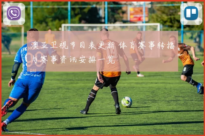 澳亚卫视节目表更新 体育赛事转播与赛事资讯安排一览