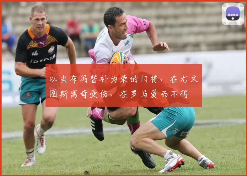 以当布冯替补为荣的门将，在尤文图斯离奇受伤，在罗马爱而不得