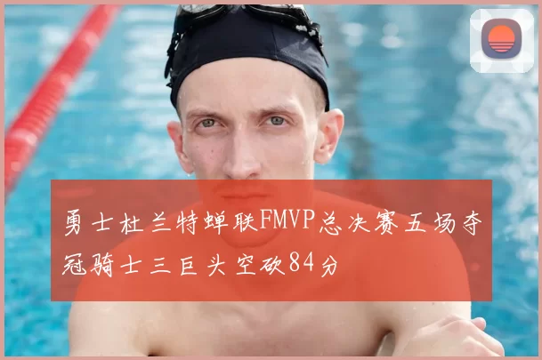 勇士杜兰特蝉联FMVP总决赛五场夺冠骑士三巨头空砍84分