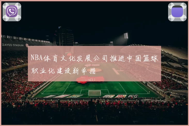NBA体育文化发展公司推进中国篮球职业化建设新举措