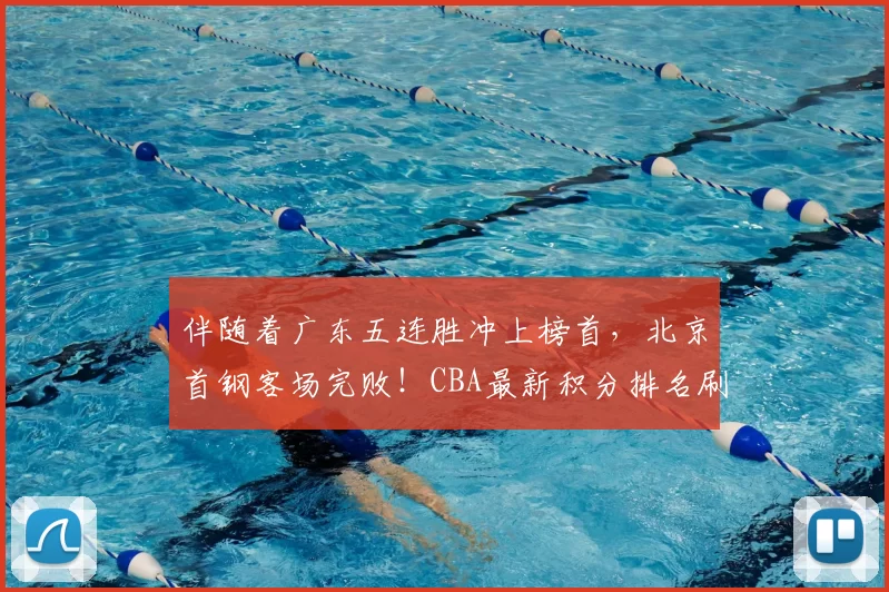 伴随着广东五连胜冲上榜首，北京首钢客场完败！CBA最新积分排名刷新