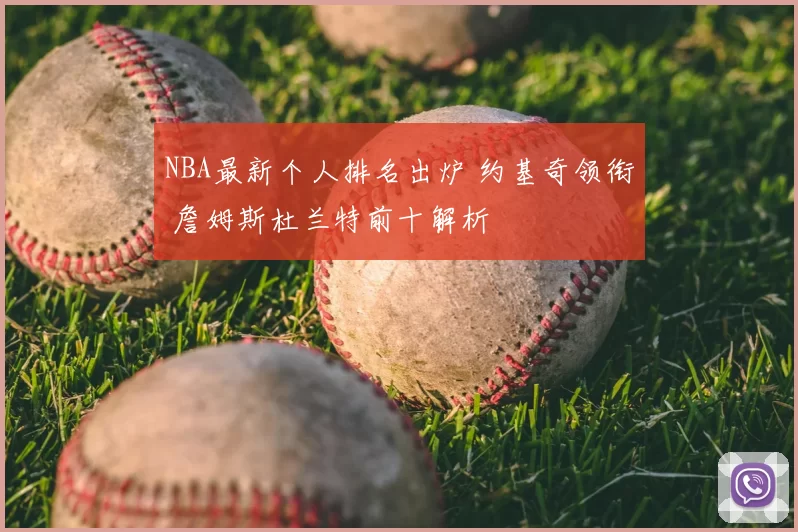 NBA最新个人排名出炉 约基奇领衔 詹姆斯杜兰特前十解析