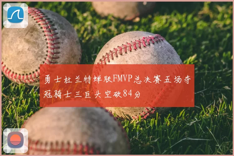 勇士杜兰特蝉联FMVP总决赛五场夺冠骑士三巨头空砍84分