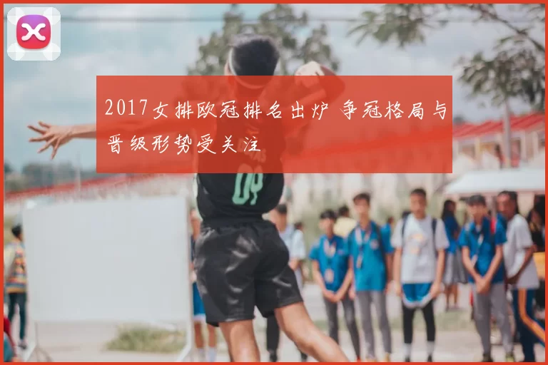 2017女排欧冠排名出炉 争冠格局与晋级形势受关注