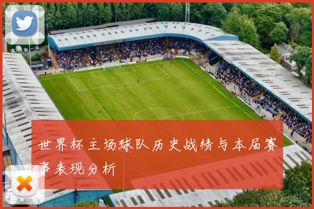 世界杯主场球队历史战绩与本届赛事表现分析