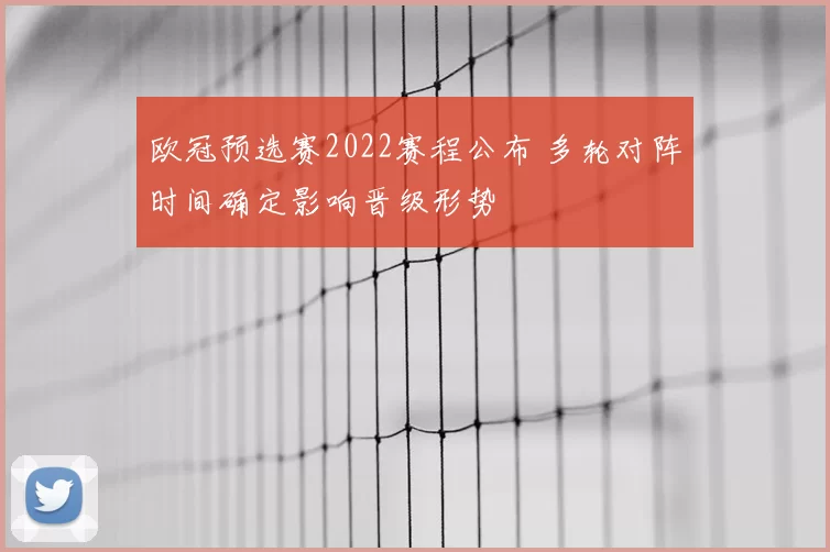 欧冠预选赛2022赛程公布 多轮对阵时间确定影响晋级形势